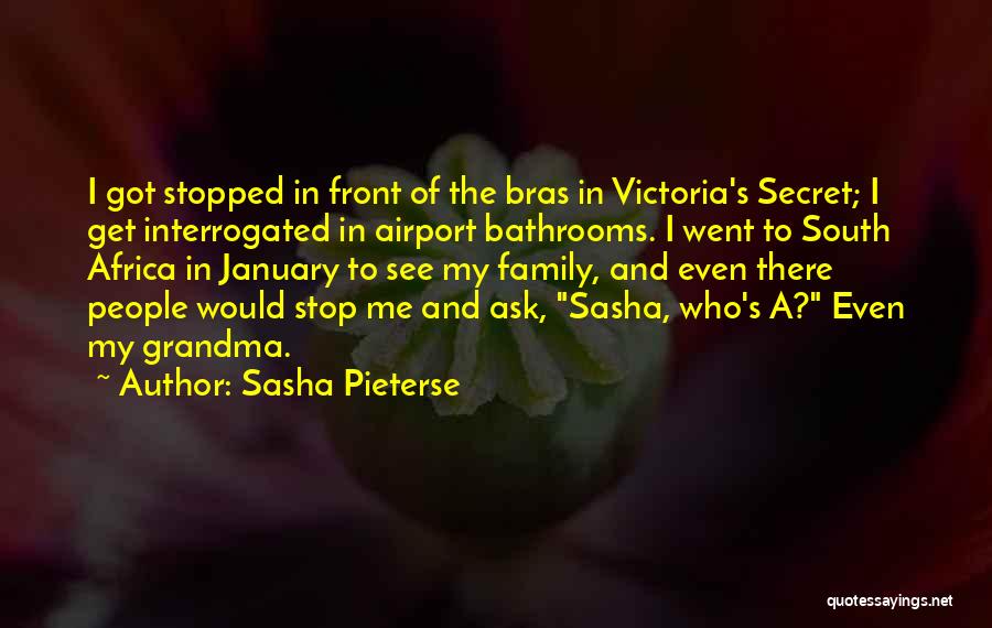 Sasha Pieterse Quotes: I Got Stopped In Front Of The Bras In Victoria's Secret; I Get Interrogated In Airport Bathrooms. I Went To