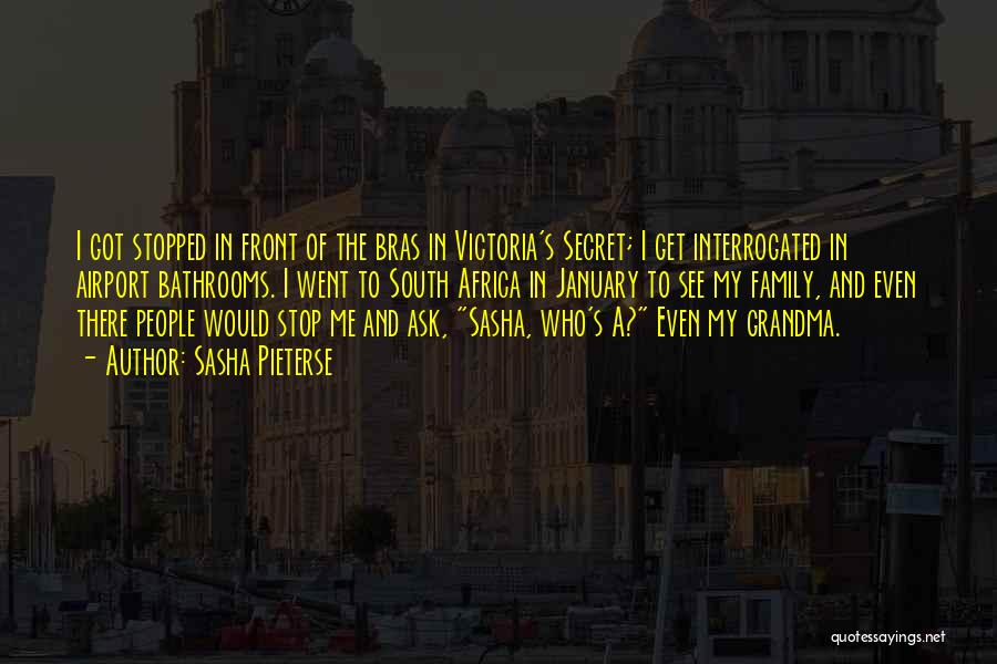 Sasha Pieterse Quotes: I Got Stopped In Front Of The Bras In Victoria's Secret; I Get Interrogated In Airport Bathrooms. I Went To