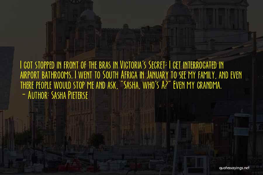 Sasha Pieterse Quotes: I Got Stopped In Front Of The Bras In Victoria's Secret; I Get Interrogated In Airport Bathrooms. I Went To