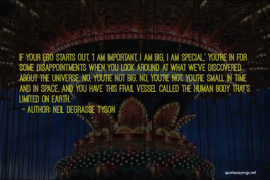 Neil DeGrasse Tyson Quotes: If Your Ego Starts Out, 'i Am Important, I Am Big, I Am Special,' You're In For Some Disappointments When