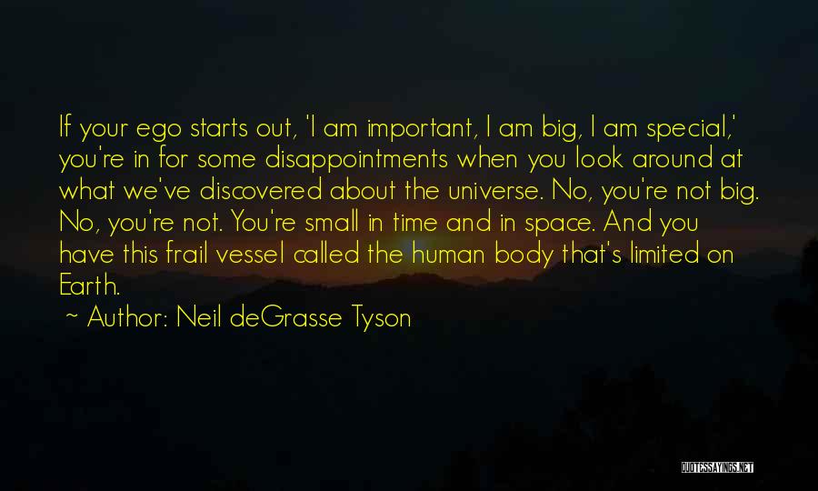 Neil DeGrasse Tyson Quotes: If Your Ego Starts Out, 'i Am Important, I Am Big, I Am Special,' You're In For Some Disappointments When