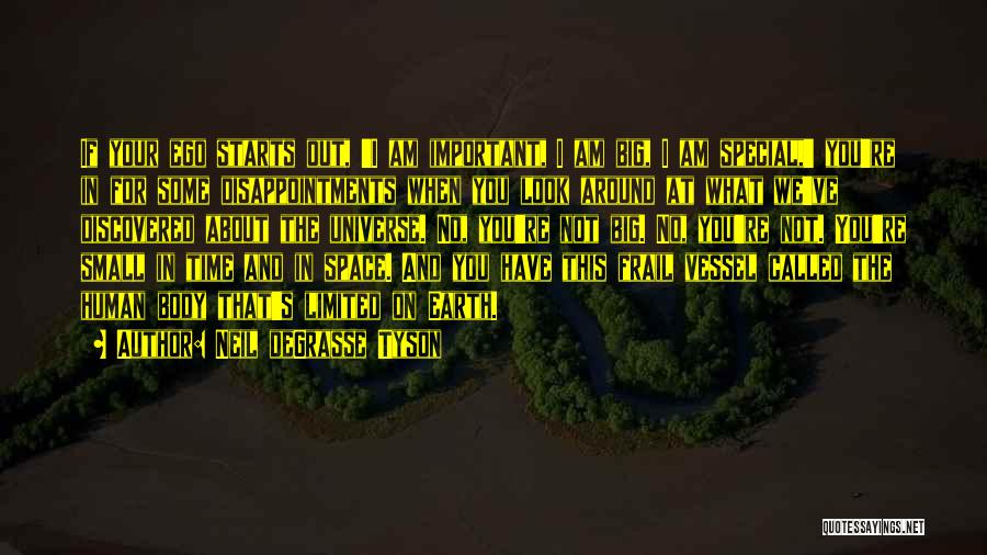 Neil DeGrasse Tyson Quotes: If Your Ego Starts Out, 'i Am Important, I Am Big, I Am Special,' You're In For Some Disappointments When