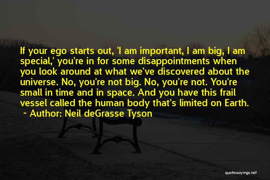 Neil DeGrasse Tyson Quotes: If Your Ego Starts Out, 'i Am Important, I Am Big, I Am Special,' You're In For Some Disappointments When