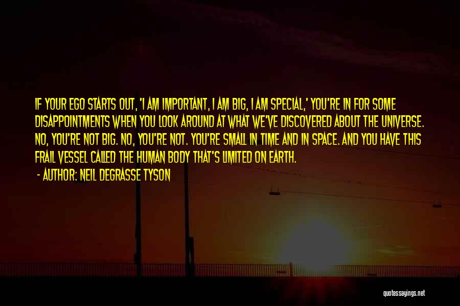 Neil DeGrasse Tyson Quotes: If Your Ego Starts Out, 'i Am Important, I Am Big, I Am Special,' You're In For Some Disappointments When