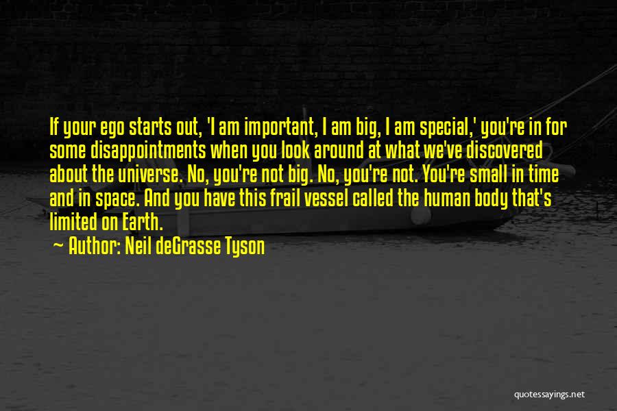 Neil DeGrasse Tyson Quotes: If Your Ego Starts Out, 'i Am Important, I Am Big, I Am Special,' You're In For Some Disappointments When