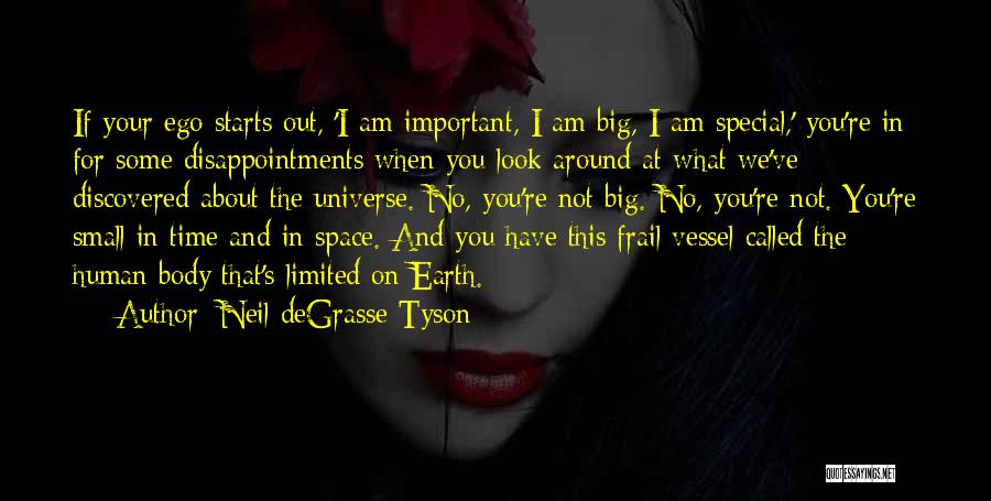 Neil DeGrasse Tyson Quotes: If Your Ego Starts Out, 'i Am Important, I Am Big, I Am Special,' You're In For Some Disappointments When