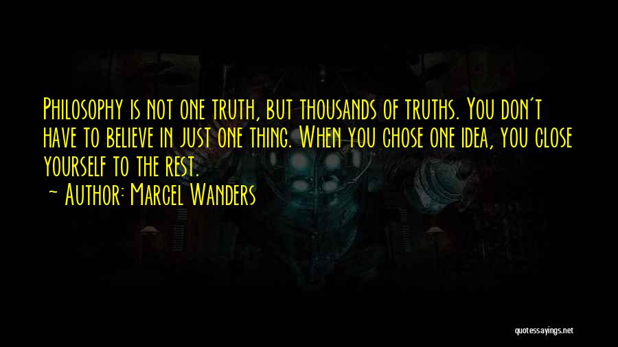 Marcel Wanders Quotes: Philosophy Is Not One Truth, But Thousands Of Truths. You Don't Have To Believe In Just One Thing. When You