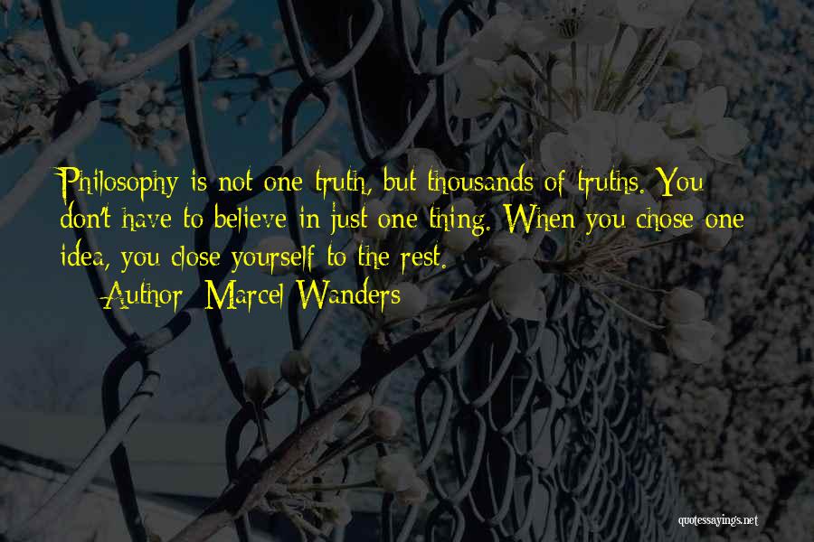 Marcel Wanders Quotes: Philosophy Is Not One Truth, But Thousands Of Truths. You Don't Have To Believe In Just One Thing. When You