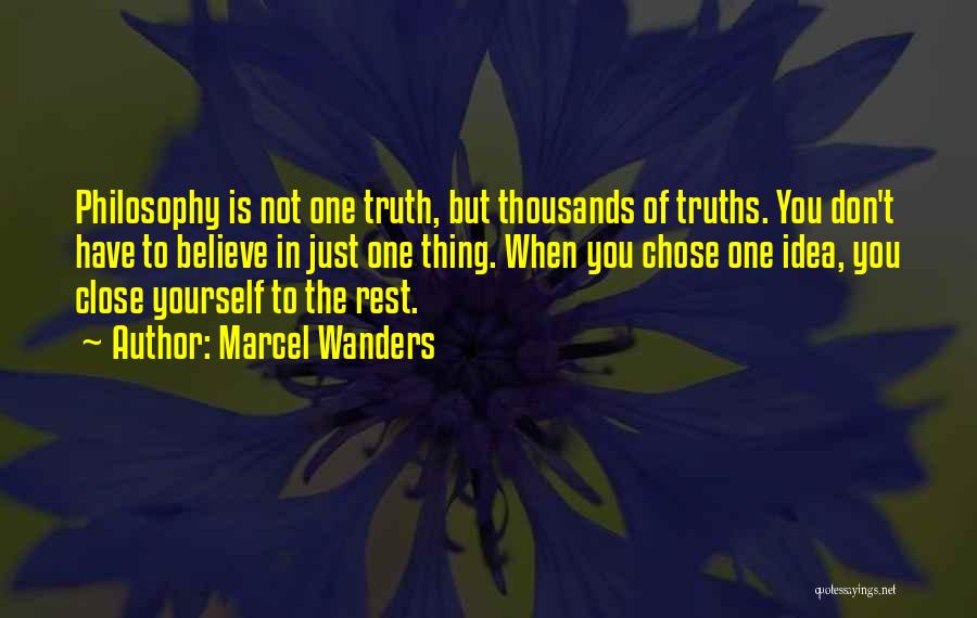 Marcel Wanders Quotes: Philosophy Is Not One Truth, But Thousands Of Truths. You Don't Have To Believe In Just One Thing. When You