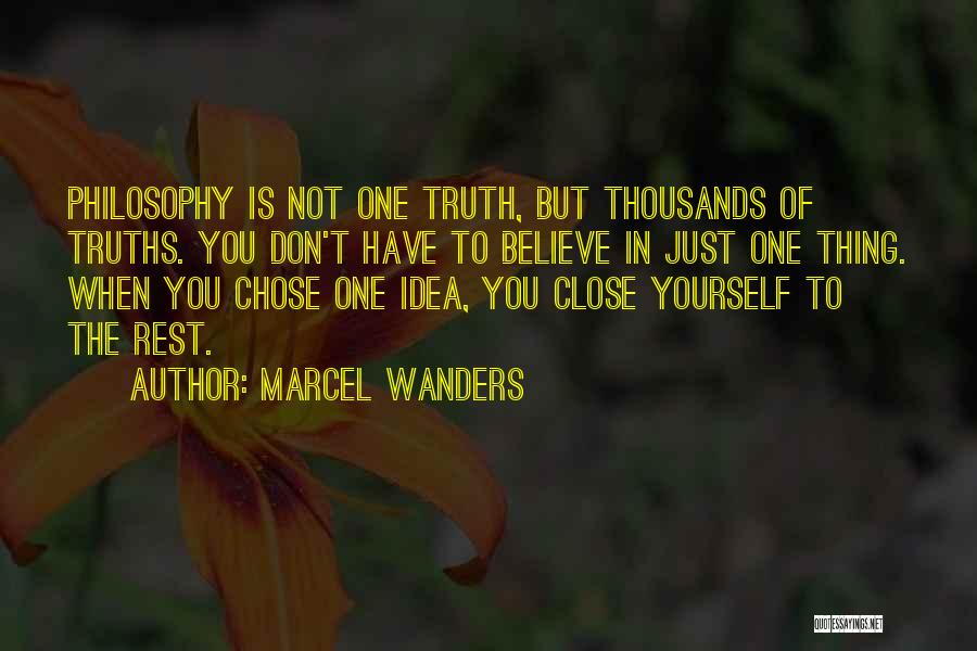 Marcel Wanders Quotes: Philosophy Is Not One Truth, But Thousands Of Truths. You Don't Have To Believe In Just One Thing. When You