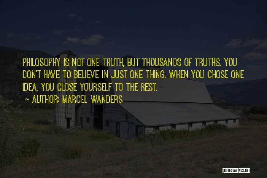 Marcel Wanders Quotes: Philosophy Is Not One Truth, But Thousands Of Truths. You Don't Have To Believe In Just One Thing. When You