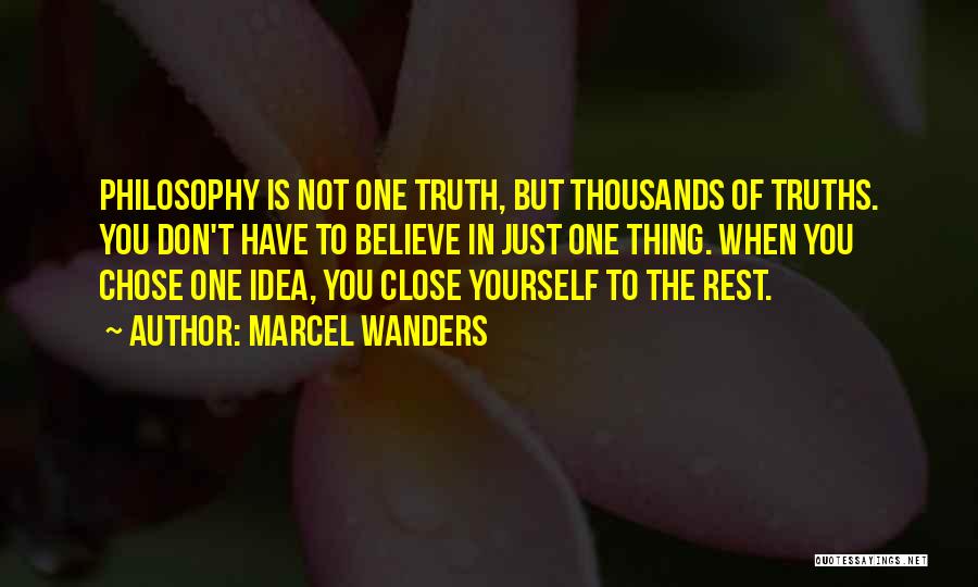 Marcel Wanders Quotes: Philosophy Is Not One Truth, But Thousands Of Truths. You Don't Have To Believe In Just One Thing. When You