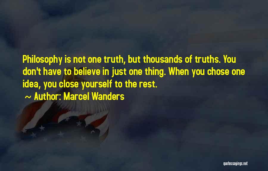Marcel Wanders Quotes: Philosophy Is Not One Truth, But Thousands Of Truths. You Don't Have To Believe In Just One Thing. When You