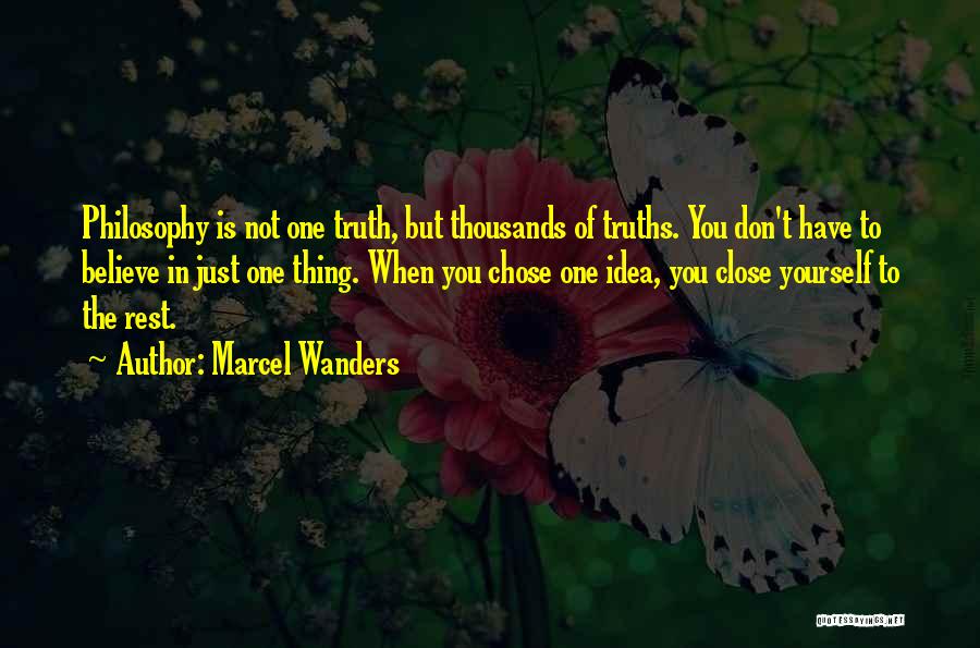 Marcel Wanders Quotes: Philosophy Is Not One Truth, But Thousands Of Truths. You Don't Have To Believe In Just One Thing. When You