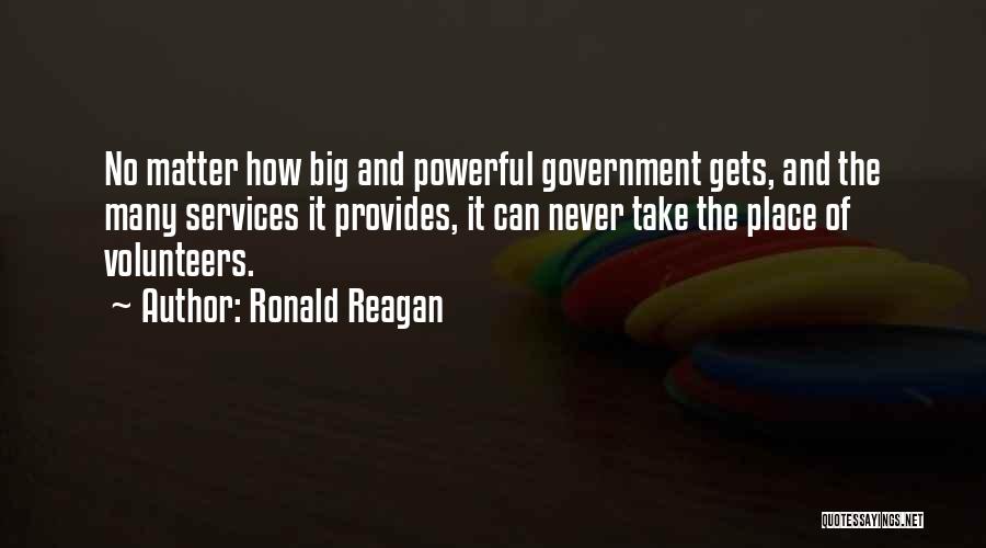 Ronald Reagan Quotes: No Matter How Big And Powerful Government Gets, And The Many Services It Provides, It Can Never Take The Place