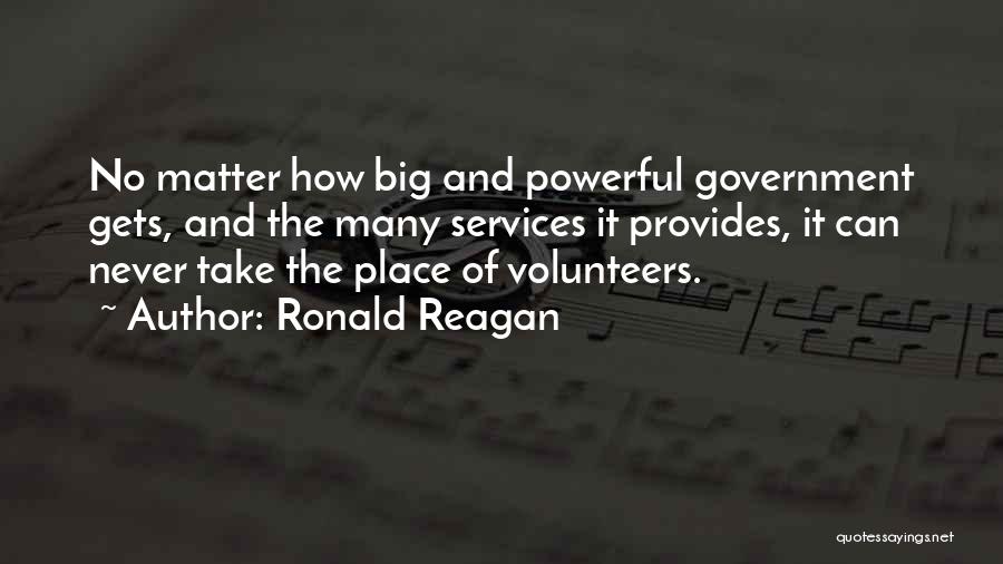 Ronald Reagan Quotes: No Matter How Big And Powerful Government Gets, And The Many Services It Provides, It Can Never Take The Place