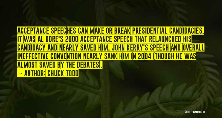 Chuck Todd Quotes: Acceptance Speeches Can Make Or Break Presidential Candidacies. It Was Al Gore's 2000 Acceptance Speech That Relaunched His Candidacy And