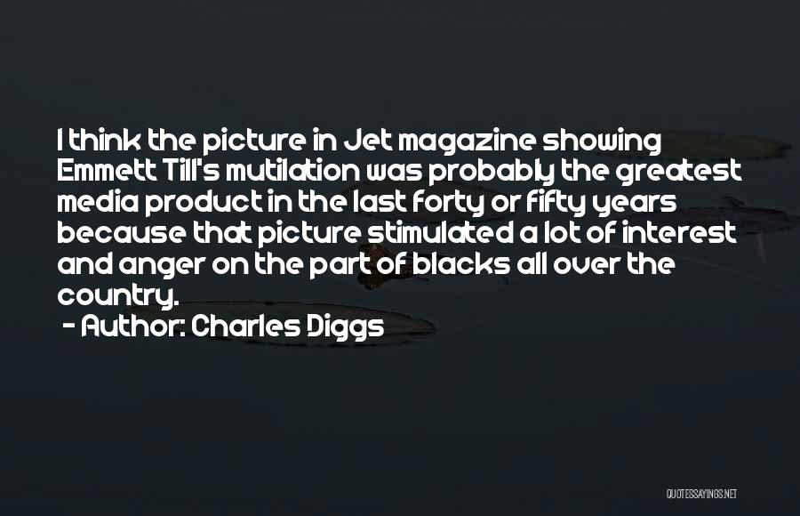 Charles Diggs Quotes: I Think The Picture In Jet Magazine Showing Emmett Till's Mutilation Was Probably The Greatest Media Product In The Last