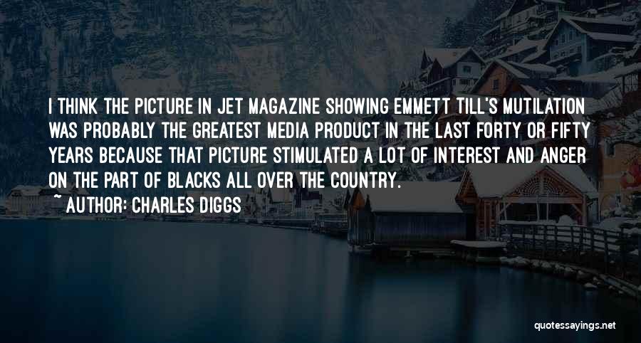 Charles Diggs Quotes: I Think The Picture In Jet Magazine Showing Emmett Till's Mutilation Was Probably The Greatest Media Product In The Last