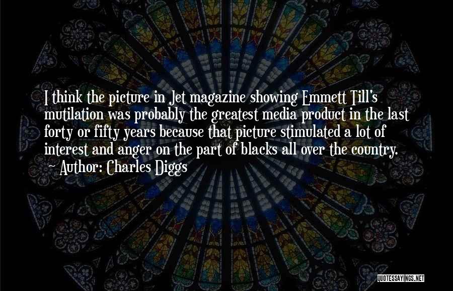 Charles Diggs Quotes: I Think The Picture In Jet Magazine Showing Emmett Till's Mutilation Was Probably The Greatest Media Product In The Last