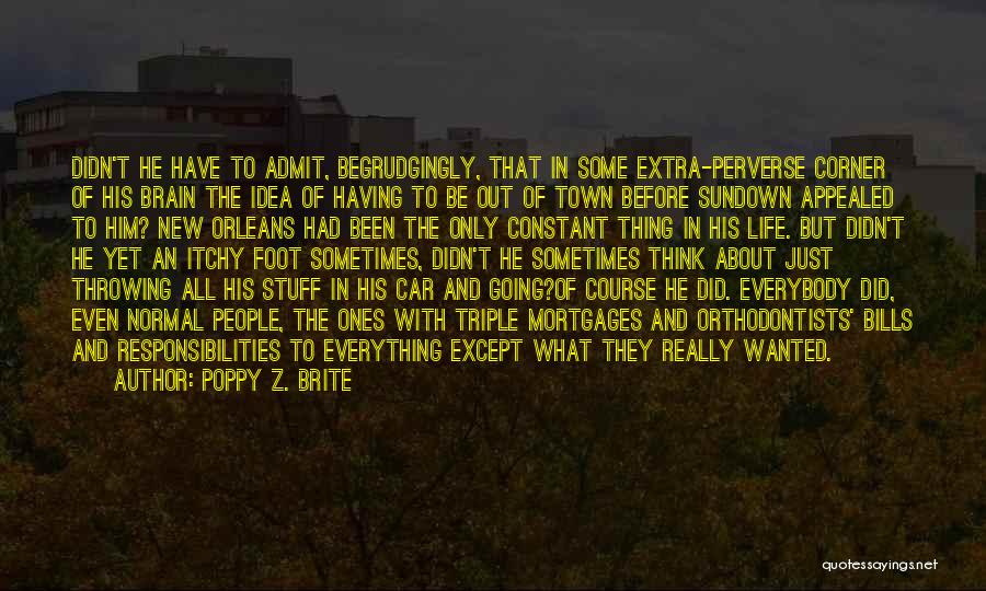 Poppy Z. Brite Quotes: Didn't He Have To Admit, Begrudgingly, That In Some Extra-perverse Corner Of His Brain The Idea Of Having To Be