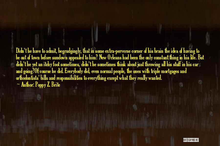 Poppy Z. Brite Quotes: Didn't He Have To Admit, Begrudgingly, That In Some Extra-perverse Corner Of His Brain The Idea Of Having To Be