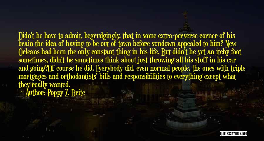 Poppy Z. Brite Quotes: Didn't He Have To Admit, Begrudgingly, That In Some Extra-perverse Corner Of His Brain The Idea Of Having To Be