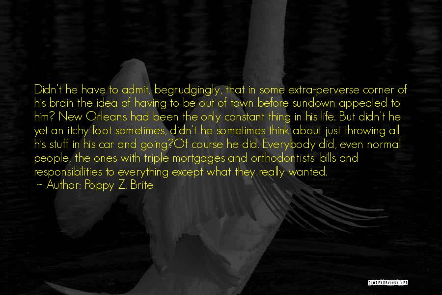 Poppy Z. Brite Quotes: Didn't He Have To Admit, Begrudgingly, That In Some Extra-perverse Corner Of His Brain The Idea Of Having To Be