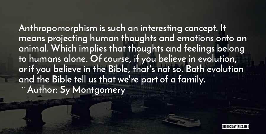 Sy Montgomery Quotes: Anthropomorphism Is Such An Interesting Concept. It Means Projecting Human Thoughts And Emotions Onto An Animal. Which Implies That Thoughts