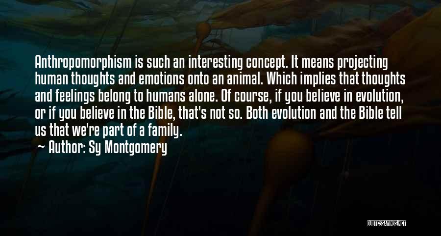 Sy Montgomery Quotes: Anthropomorphism Is Such An Interesting Concept. It Means Projecting Human Thoughts And Emotions Onto An Animal. Which Implies That Thoughts
