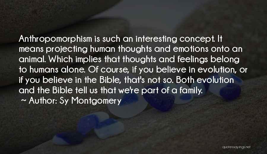 Sy Montgomery Quotes: Anthropomorphism Is Such An Interesting Concept. It Means Projecting Human Thoughts And Emotions Onto An Animal. Which Implies That Thoughts