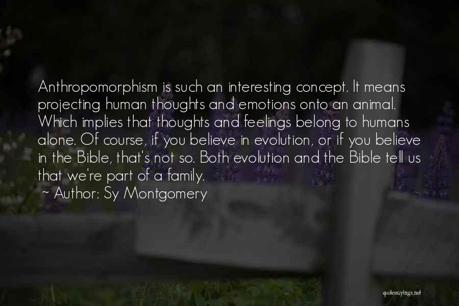 Sy Montgomery Quotes: Anthropomorphism Is Such An Interesting Concept. It Means Projecting Human Thoughts And Emotions Onto An Animal. Which Implies That Thoughts