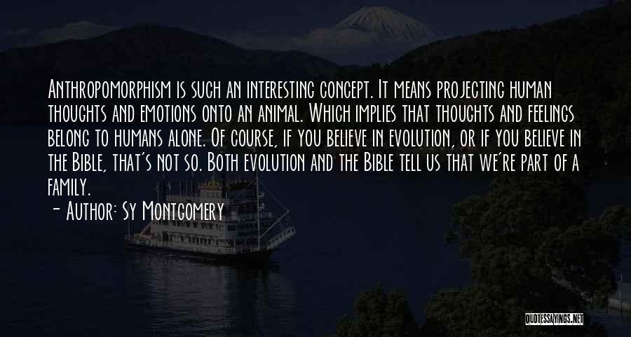 Sy Montgomery Quotes: Anthropomorphism Is Such An Interesting Concept. It Means Projecting Human Thoughts And Emotions Onto An Animal. Which Implies That Thoughts