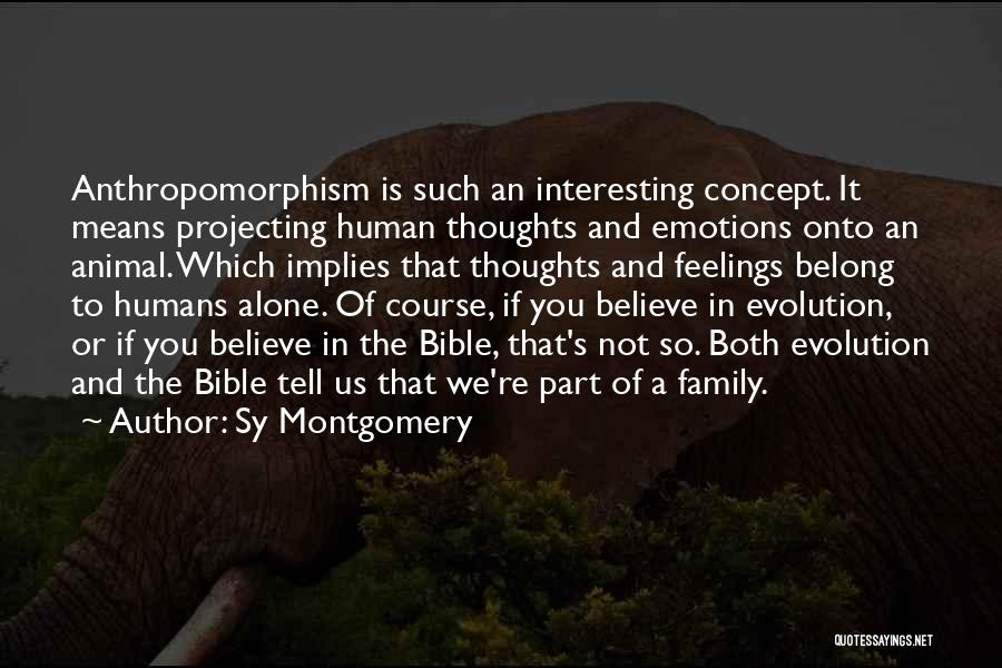 Sy Montgomery Quotes: Anthropomorphism Is Such An Interesting Concept. It Means Projecting Human Thoughts And Emotions Onto An Animal. Which Implies That Thoughts