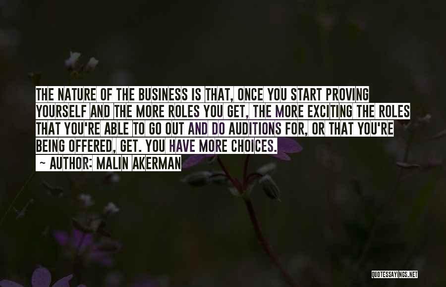 Malin Akerman Quotes: The Nature Of The Business Is That, Once You Start Proving Yourself And The More Roles You Get, The More