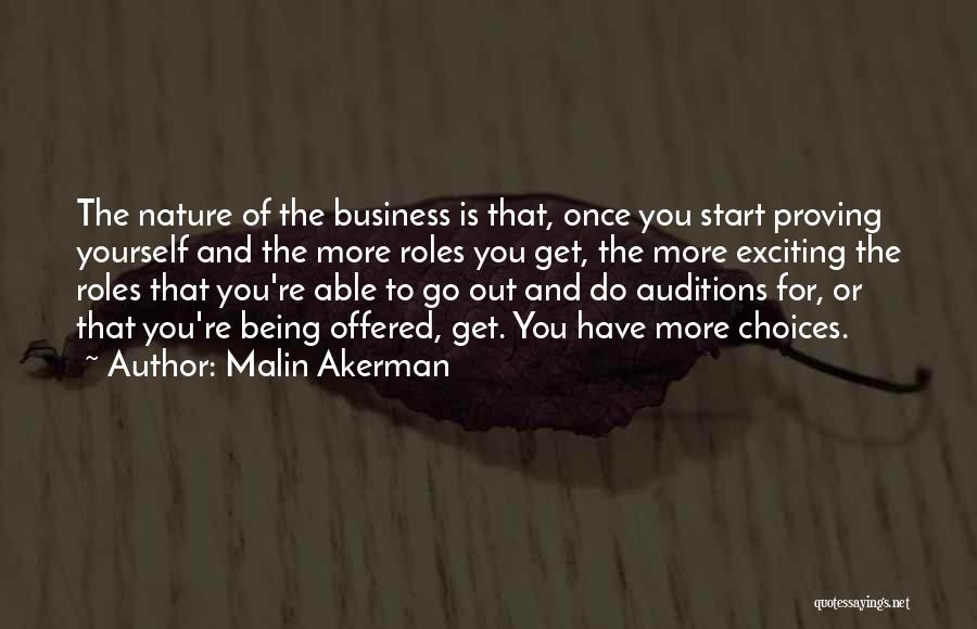 Malin Akerman Quotes: The Nature Of The Business Is That, Once You Start Proving Yourself And The More Roles You Get, The More