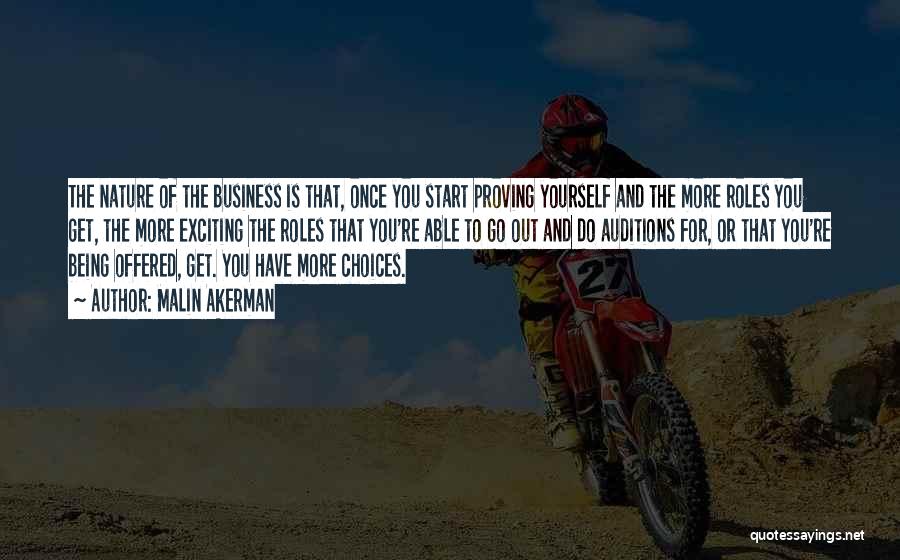 Malin Akerman Quotes: The Nature Of The Business Is That, Once You Start Proving Yourself And The More Roles You Get, The More