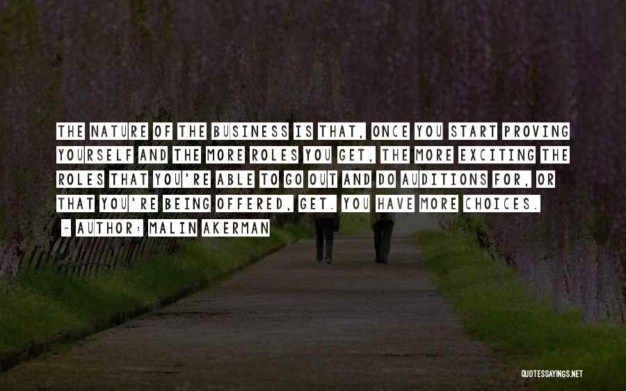 Malin Akerman Quotes: The Nature Of The Business Is That, Once You Start Proving Yourself And The More Roles You Get, The More