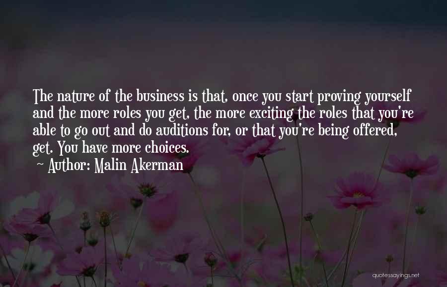 Malin Akerman Quotes: The Nature Of The Business Is That, Once You Start Proving Yourself And The More Roles You Get, The More