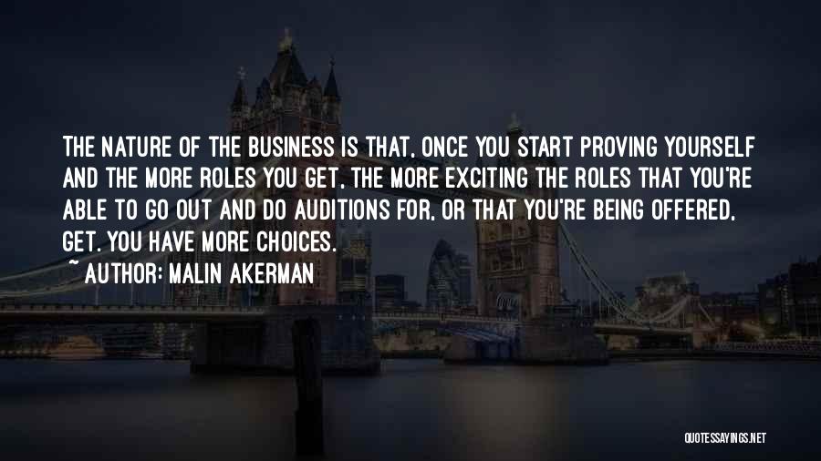 Malin Akerman Quotes: The Nature Of The Business Is That, Once You Start Proving Yourself And The More Roles You Get, The More