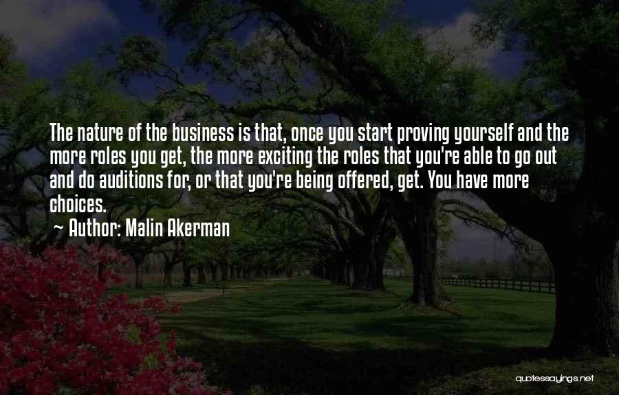 Malin Akerman Quotes: The Nature Of The Business Is That, Once You Start Proving Yourself And The More Roles You Get, The More