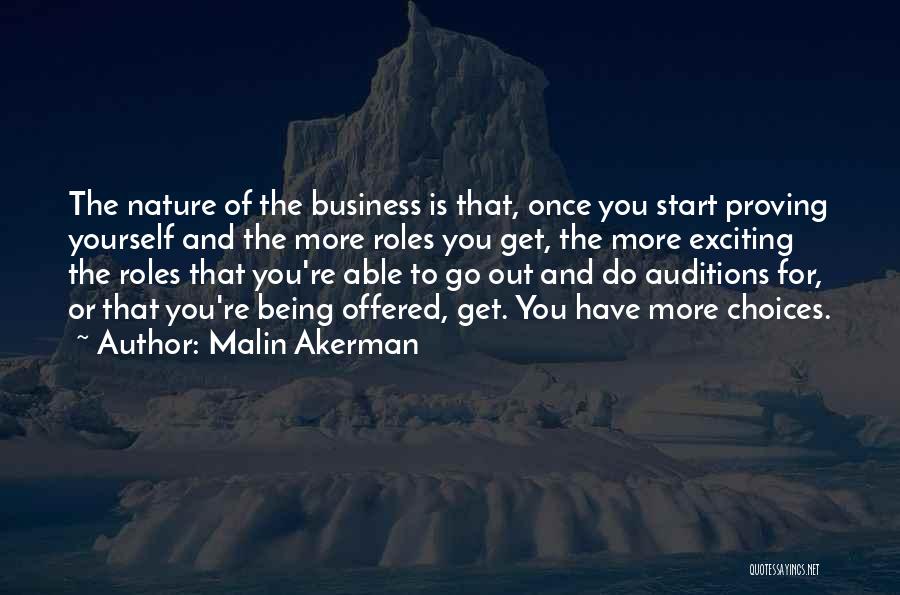 Malin Akerman Quotes: The Nature Of The Business Is That, Once You Start Proving Yourself And The More Roles You Get, The More