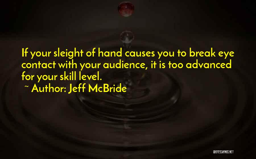 Jeff McBride Quotes: If Your Sleight Of Hand Causes You To Break Eye Contact With Your Audience, It Is Too Advanced For Your