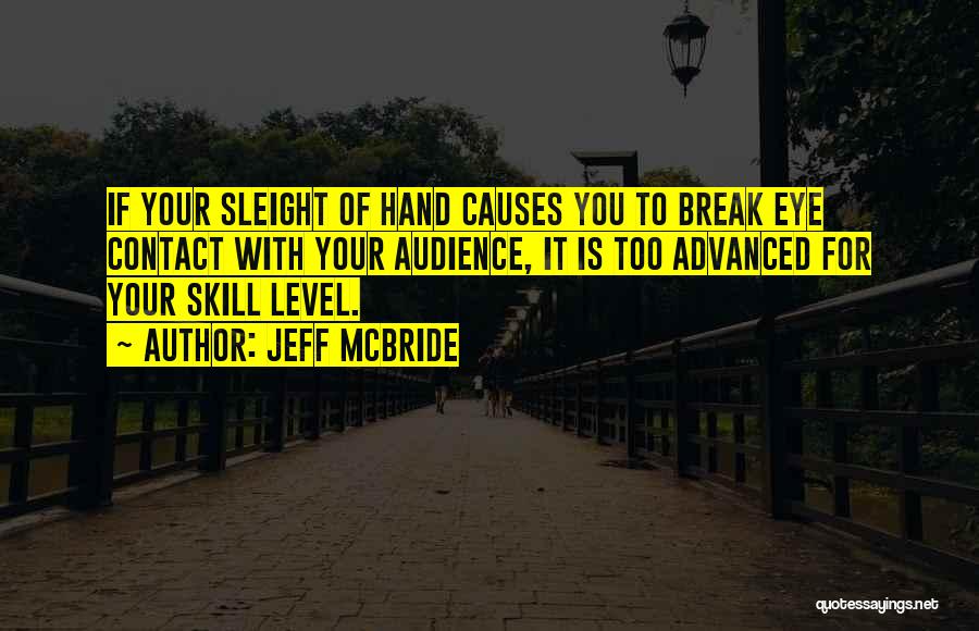 Jeff McBride Quotes: If Your Sleight Of Hand Causes You To Break Eye Contact With Your Audience, It Is Too Advanced For Your