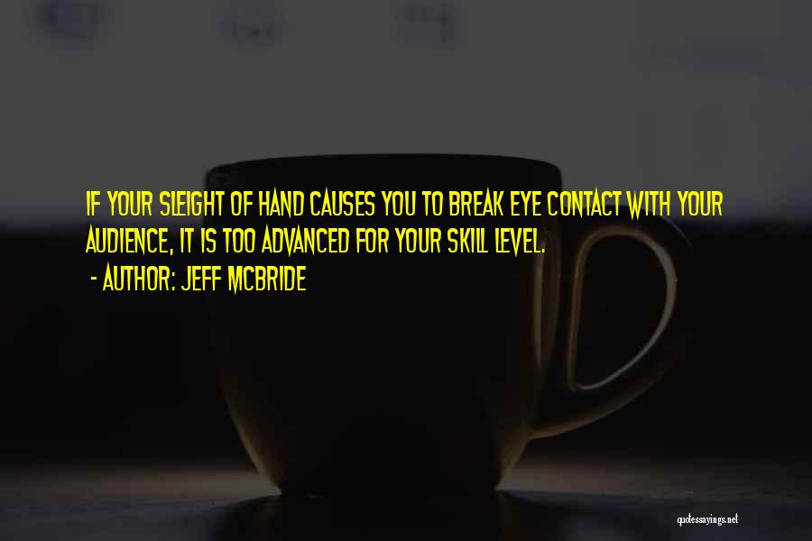 Jeff McBride Quotes: If Your Sleight Of Hand Causes You To Break Eye Contact With Your Audience, It Is Too Advanced For Your