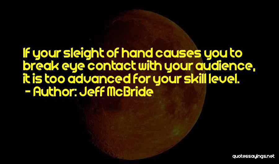 Jeff McBride Quotes: If Your Sleight Of Hand Causes You To Break Eye Contact With Your Audience, It Is Too Advanced For Your