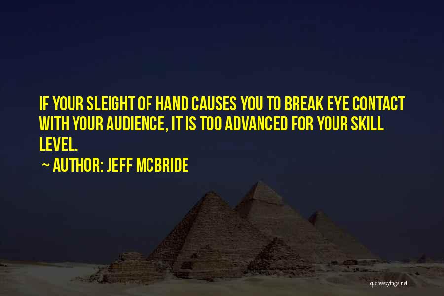 Jeff McBride Quotes: If Your Sleight Of Hand Causes You To Break Eye Contact With Your Audience, It Is Too Advanced For Your