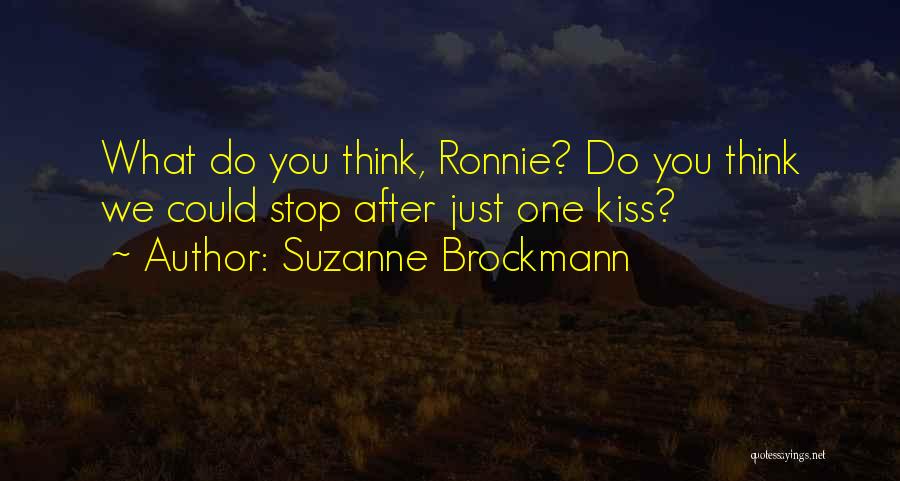 Suzanne Brockmann Quotes: What Do You Think, Ronnie? Do You Think We Could Stop After Just One Kiss?