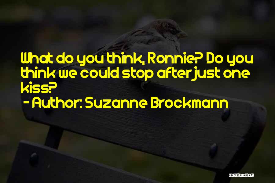 Suzanne Brockmann Quotes: What Do You Think, Ronnie? Do You Think We Could Stop After Just One Kiss?