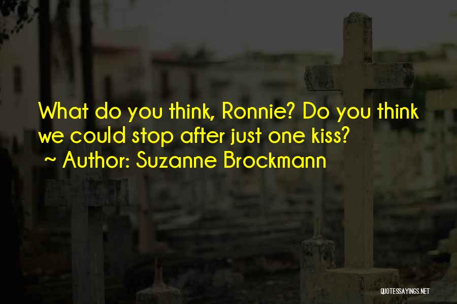 Suzanne Brockmann Quotes: What Do You Think, Ronnie? Do You Think We Could Stop After Just One Kiss?